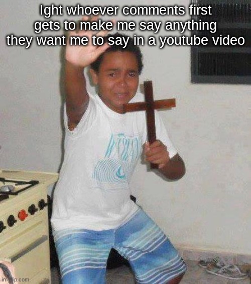 Idk why I think this is a bad idea | Ight whoever comments first gets to make me say anything they want me to say in a youtube video | image tagged in oh wow are you actually reading these tags | made w/ Imgflip meme maker