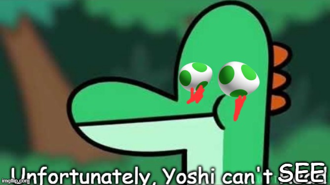 Unfortunately, Yoshi Can't Read | SEE | image tagged in unfortunately yoshi can't read | made w/ Imgflip meme maker