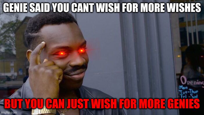 Roll Safe Think About It Meme | GENIE SAID YOU CANT WISH FOR MORE WISHES; BUT YOU CAN JUST WISH FOR MORE GENIES | image tagged in memes,roll safe think about it | made w/ Imgflip meme maker