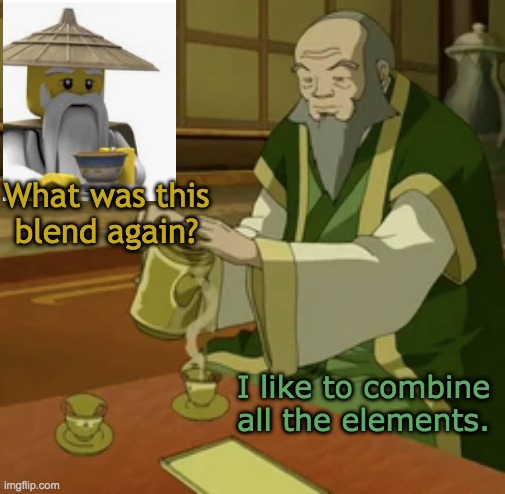 Tea time | What was this blend again? I like to combine all the elements. | image tagged in ninjago,avatar,tea | made w/ Imgflip meme maker