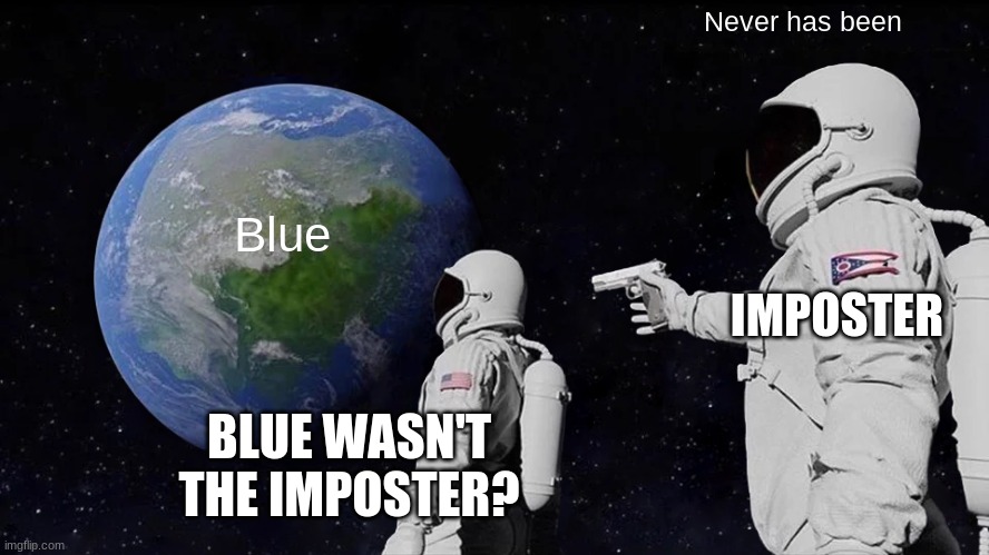 Always Has Been Meme | Never has been; Blue; IMPOSTER; BLUE WASN'T THE IMPOSTER? | image tagged in memes,always has been | made w/ Imgflip meme maker