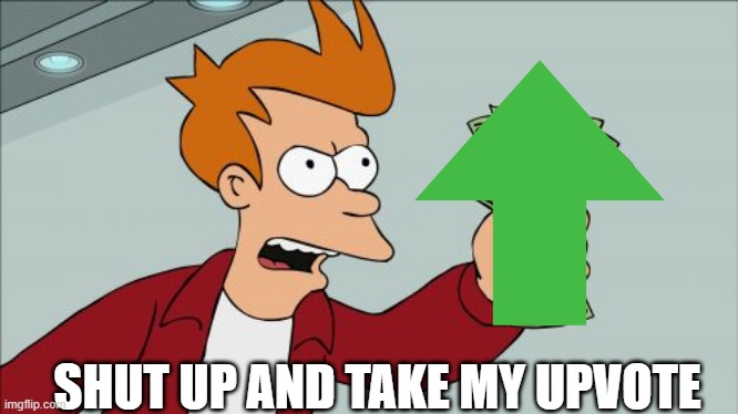 Shut Up And Take My Money Fry Meme | SHUT UP AND TAKE MY UPVOTE | image tagged in memes,shut up and take my money fry | made w/ Imgflip meme maker