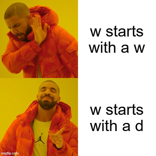 w starts with a w w starts with a d | image tagged in memes,drake hotline bling | made w/ Imgflip meme maker
