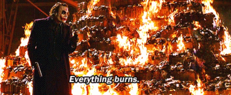 Everything burns | image tagged in everything burns | made w/ Imgflip meme maker