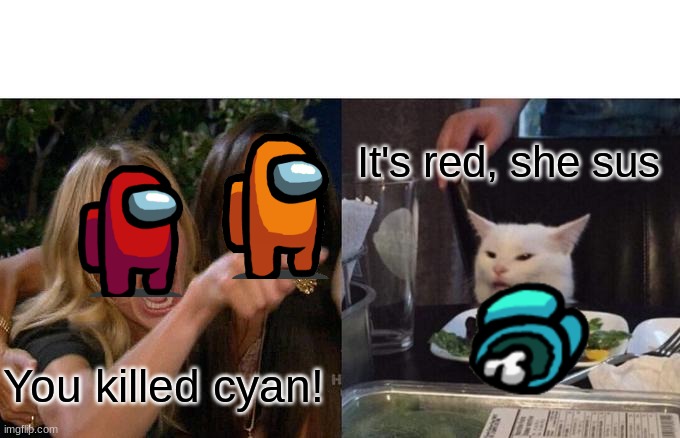 Woman Yelling At Cat | It's red, she sus; You killed cyan! | image tagged in memes,woman yelling at cat | made w/ Imgflip meme maker