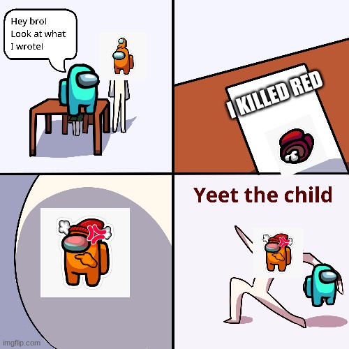 Teal sus | I KILLED RED | image tagged in yeet the child,among us,funny memes | made w/ Imgflip meme maker