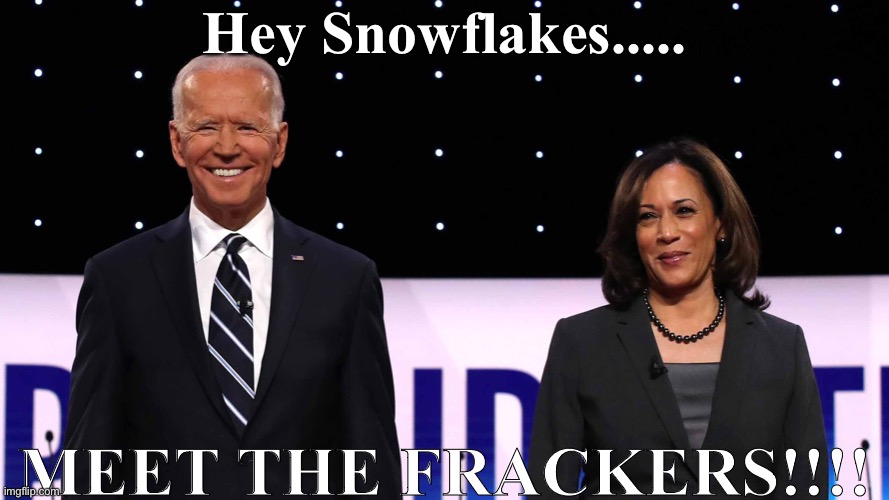 Biden | Hey Snowflakes..... MEET THE FRACKERS!!!! | image tagged in kamala harris | made w/ Imgflip meme maker