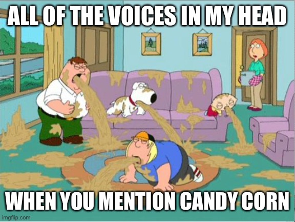 Family Guy Puke | ALL OF THE VOICES IN MY HEAD; WHEN YOU MENTION CANDY CORN | image tagged in family guy puke,memes,funny,candy corn,halloween | made w/ Imgflip meme maker