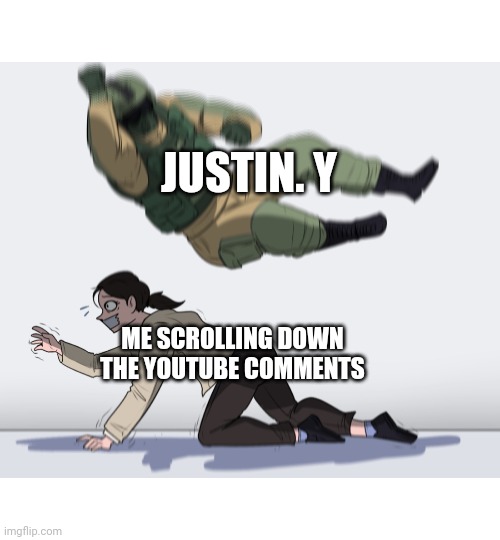 The dude is everywhere man | JUSTIN. Y; ME SCROLLING DOWN THE YOUTUBE COMMENTS | image tagged in soldier jumping on girl,memes,meme | made w/ Imgflip meme maker