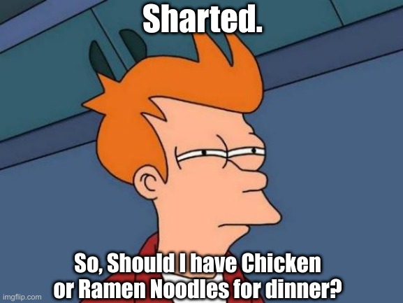 Choices. Sort of like Voting but on another scale. | Sharted. So, Should I have Chicken or Ramen Noodles for dinner? | image tagged in memes,futurama fry | made w/ Imgflip meme maker