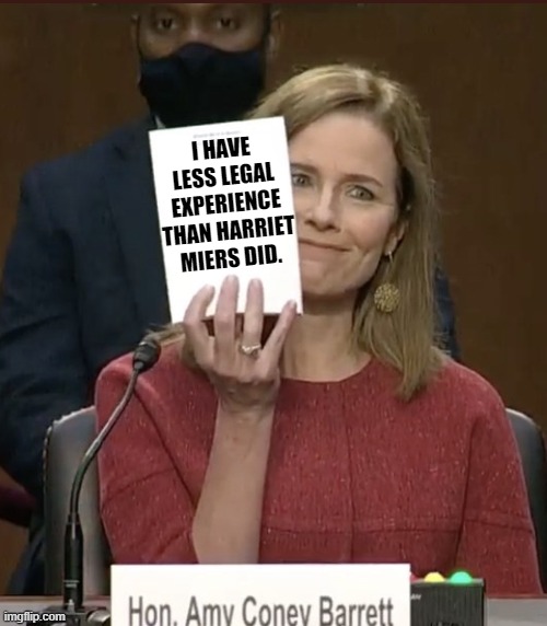 Amy Coney Barrett | I HAVE LESS LEGAL EXPERIENCE THAN HARRIET MIERS DID. | image tagged in amy coney barrett | made w/ Imgflip meme maker