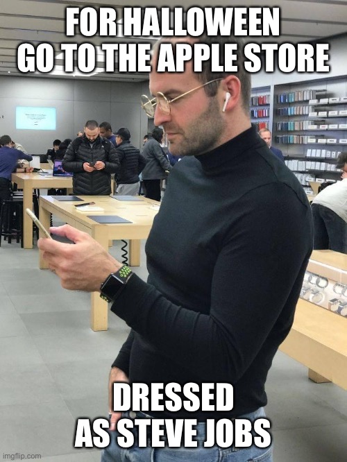  FOR HALLOWEEN GO TO THE APPLE STORE; DRESSED AS STEVE JOBS | image tagged in steve jobs,apple,iphone,iphone x,iphone 12,tech | made w/ Imgflip meme maker