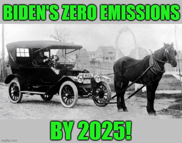 The only emission is a horse fart | BIDEN'S ZERO EMISSIONS; BY 2025! | image tagged in horse pulling automobile,biden,greenies | made w/ Imgflip meme maker