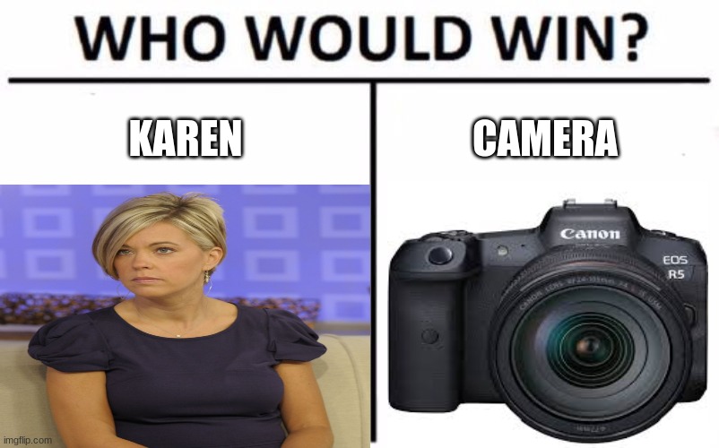 KaReN Inc. WOrLdWIdE | KAREN; CAMERA | image tagged in karen | made w/ Imgflip meme maker