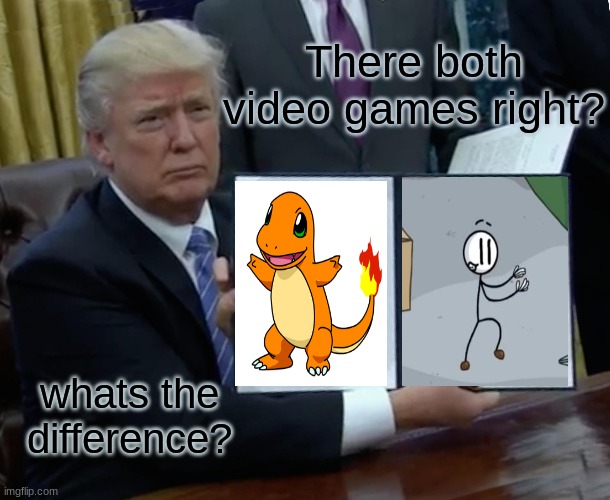 Trump Bill Signing | There both video games right? whats the difference? | image tagged in memes,trump bill signing | made w/ Imgflip meme maker