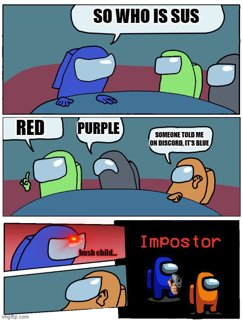 Among Us Meeting | SO WHO IS SUS; RED; PURPLE; SOMEONE TOLD ME ON DISCORD, IT'S BLUE; hush child... | image tagged in among us meeting,there is 1 imposter among us,funny,memes,lol | made w/ Imgflip meme maker