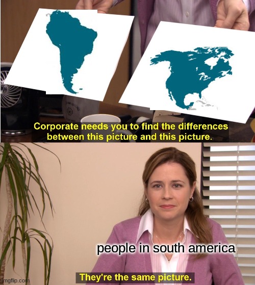 They're The Same Picture | people in south america | image tagged in memes,they're the same picture | made w/ Imgflip meme maker