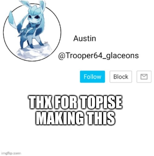 Glaceon announcement | THX FOR TOPISE MAKING THIS | image tagged in glaceon announcement | made w/ Imgflip meme maker