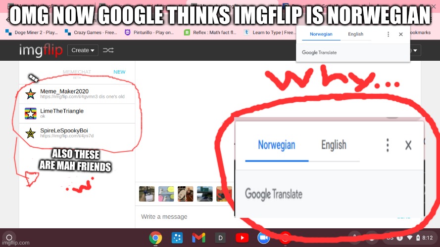 Google NOW thinks that imgflip's Norwegian | OMG NOW GOOGLE THINKS IMGFLIP IS NORWEGIAN; ... ALSO THESE ARE MAH FRIENDS | image tagged in idk | made w/ Imgflip meme maker