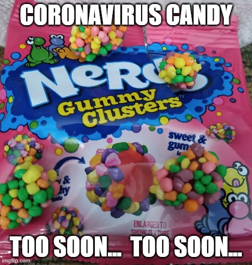 corona candy | CORONAVIRUS CANDY; TOO SOON...  TOO SOON... | image tagged in nerds,coronavirus,candy | made w/ Imgflip meme maker