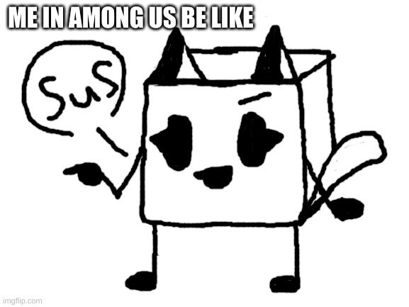ive just drawn this because im bored.... | ME IN AMONG US BE LIKE | image tagged in blank white template | made w/ Imgflip meme maker