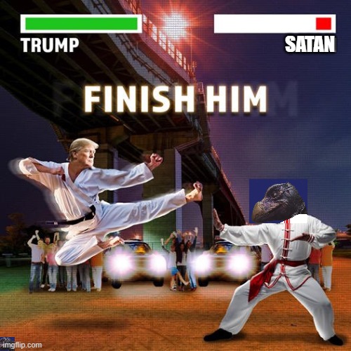 Finish Satan | SATAN | image tagged in trump,finish satan,jesus,light over dark,god wins,the great awakening | made w/ Imgflip meme maker