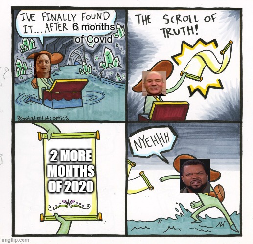 The Scroll Of Truth Meme | 6 months of Covid; 2 MORE MONTHS OF 2020 | image tagged in memes,the scroll of truth,2020,not over yet,covid survival | made w/ Imgflip meme maker
