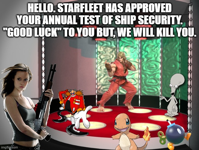 star trek transporter room | HELLO. STARFLEET HAS APPROVED YOUR ANNUAL TEST OF SHIP SECURITY. "GOOD LUCK" TO YOU BUT, WE WILL KILL YOU. | image tagged in star trek transporter room | made w/ Imgflip meme maker
