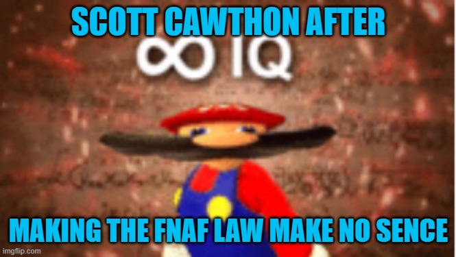 Scott's law | SCOTT CAWTHON AFTER; MAKING THE FNAF LAW MAKE NO SENCE | image tagged in infinite iq | made w/ Imgflip meme maker