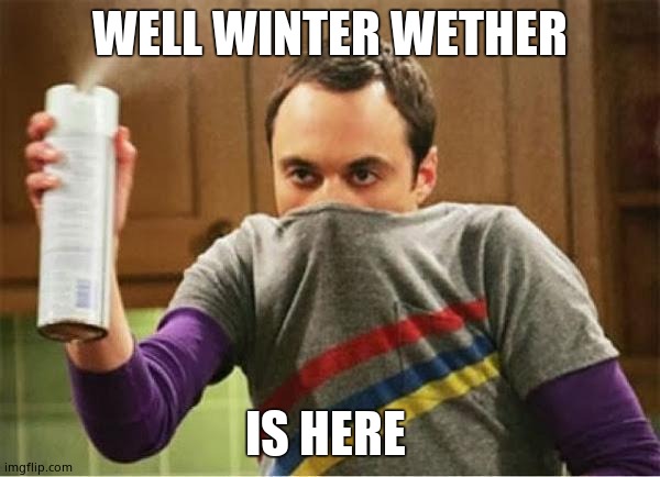 Sheldon - Go Away Spray | WELL WINTER WETHER; IS HERE | image tagged in sheldon - go away spray | made w/ Imgflip meme maker