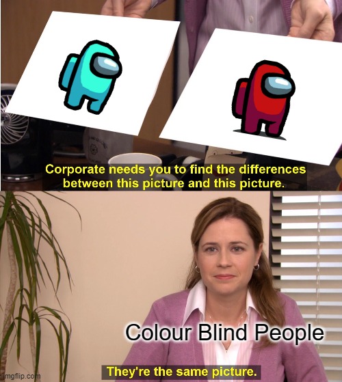 C O L O R B L I N D | Colour Blind People | image tagged in memes,they're the same picture | made w/ Imgflip meme maker