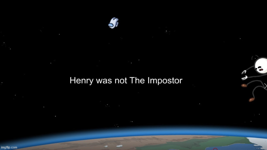 Henry Was Not The Impostor | image tagged in henry was not the impostor | made w/ Imgflip meme maker