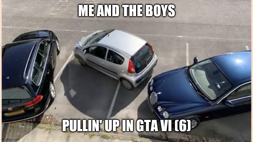 Me and the boys | ME AND THE BOYS; PULLIN' UP IN GTA VI (6) | image tagged in me and the boys pullin up | made w/ Imgflip meme maker