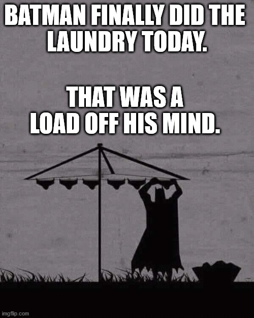 BATMAN FINALLY DID THE 
LAUNDRY TODAY. THAT WAS A LOAD OFF HIS MIND. | made w/ Imgflip meme maker