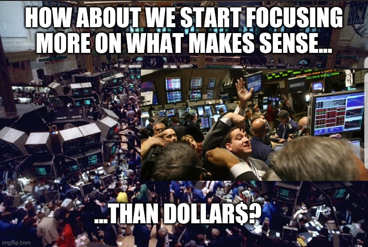 Dollars and Sense | HOW ABOUT WE START FOCUSING MORE ON WHAT MAKES SENSE... ...THAN DOLLAR$? | image tagged in end the fed,bring back the gold standard,peoples economy,technical-not monetary-solutions | made w/ Imgflip meme maker