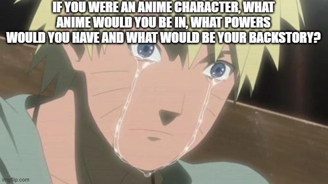 Finishing anime | IF YOU WERE AN ANIME CHARACTER, WHAT ANIME WOULD YOU BE IN, WHAT POWERS WOULD YOU HAVE AND WHAT WOULD BE YOUR BACKSTORY? | image tagged in finishing anime | made w/ Imgflip meme maker