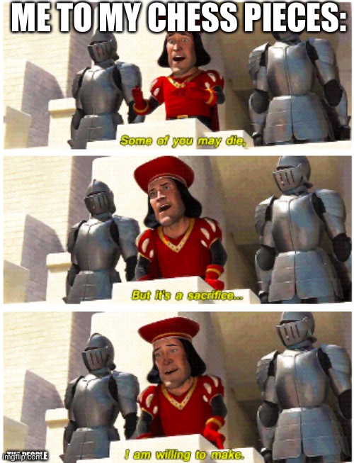 Some of you may die | ME TO MY CHESS PIECES:; THE PEOPLE | image tagged in some of you may die | made w/ Imgflip meme maker