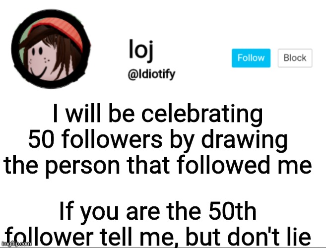 Post a comment on one of my images to let me know. | I will be celebrating 50 followers by drawing the person that followed me; If you are the 50th follower tell me, but don't lie | image tagged in idiotify announcement | made w/ Imgflip meme maker