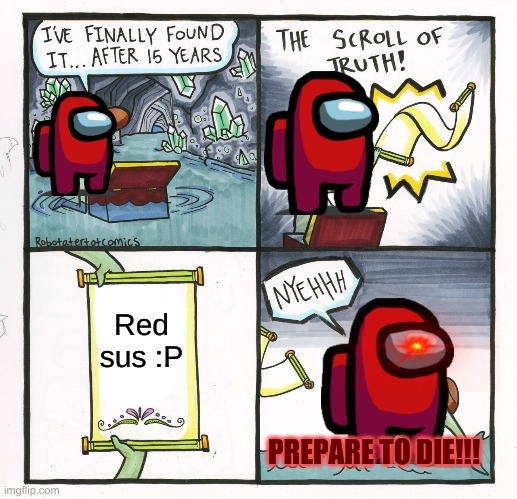 Red always sus | Red sus :P; PREPARE TO DIE!!! | image tagged in memes,the scroll of truth | made w/ Imgflip meme maker