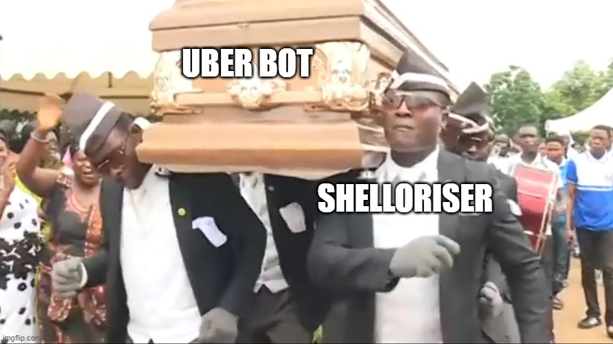 rip uber bot | UBER BOT; SHELLORISER | image tagged in coffin dance | made w/ Imgflip meme maker