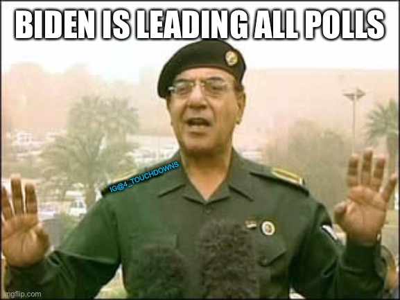 Minister of Mis-Information | BIDEN IS LEADING ALL POLLS; IG@4_TOUCHDOWNS | image tagged in baghdad bob,joe biden,fake news | made w/ Imgflip meme maker