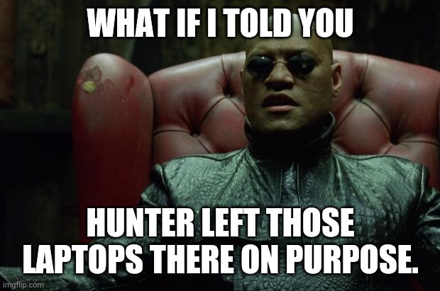 One does not simply...forget to reclaim such materials. | WHAT IF I TOLD YOU; HUNTER LEFT THOSE LAPTOPS THERE ON PURPOSE. | image tagged in hunter,daddy issues,china blackmail,the big guy,remorse | made w/ Imgflip meme maker