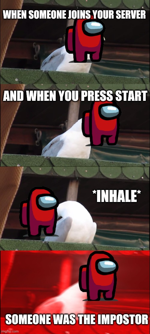 WHEN YOU JOINING YOUR SERVER | WHEN SOMEONE JOINS YOUR SERVER; AND WHEN YOU PRESS START; *INHALE*; SOMEONE WAS THE IMPOSTOR | image tagged in memes,inhaling seagull,among us | made w/ Imgflip meme maker