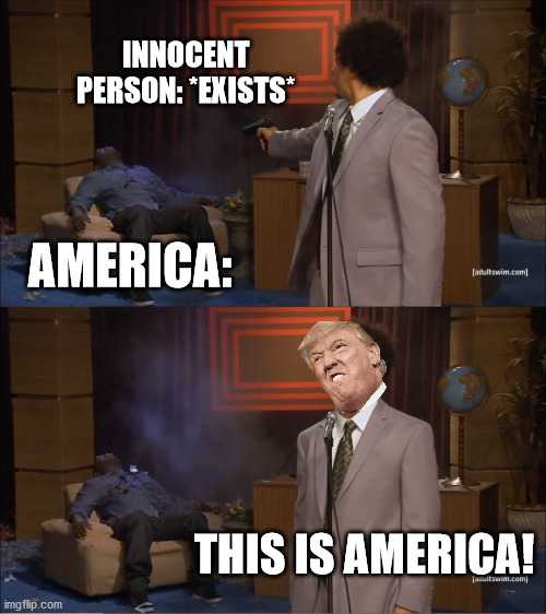 Who Killed Hannibal | INNOCENT PERSON: *EXISTS*; AMERICA:; THIS IS AMERICA! | image tagged in memes,who killed hannibal | made w/ Imgflip meme maker