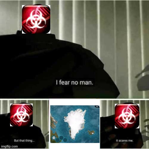 i hate greenland | image tagged in i fear no man,plague inc,greenland,video games,funny,memes | made w/ Imgflip meme maker