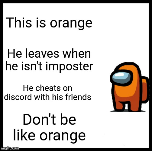 Be Like Bill | This is orange; He leaves when he isn't imposter; He cheats on discord with his friends; Don't be like orange | image tagged in memes,be like bill | made w/ Imgflip meme maker