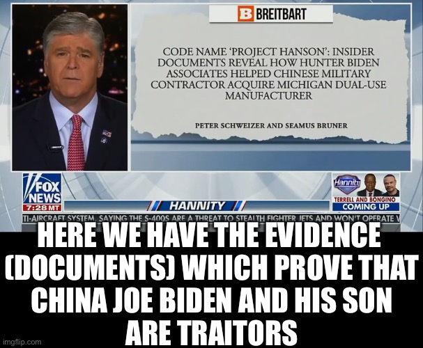 HERE WE HAVE THE EVIDENCE 
(DOCUMENTS) WHICH PROVE THAT
 CHINA JOE BIDEN AND HIS SON 
ARE TRAITORS | made w/ Imgflip meme maker