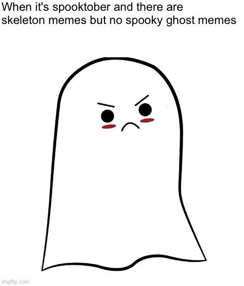 Ghosts are spooky too Imgflip