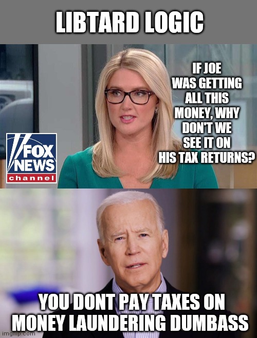 LIBTARD LOGIC; IF JOE WAS GETTING ALL THIS MONEY, WHY DON'T WE SEE IT ON HIS TAX RETURNS? YOU DONT PAY TAXES ON MONEY LAUNDERING DUMBASS | image tagged in joe biden 2020 | made w/ Imgflip meme maker