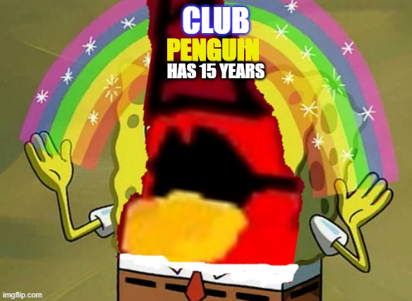 Is The Day | CLUB; PENGUIN; HAS 15 YEARS | image tagged in memes,imagination spongebob | made w/ Imgflip meme maker